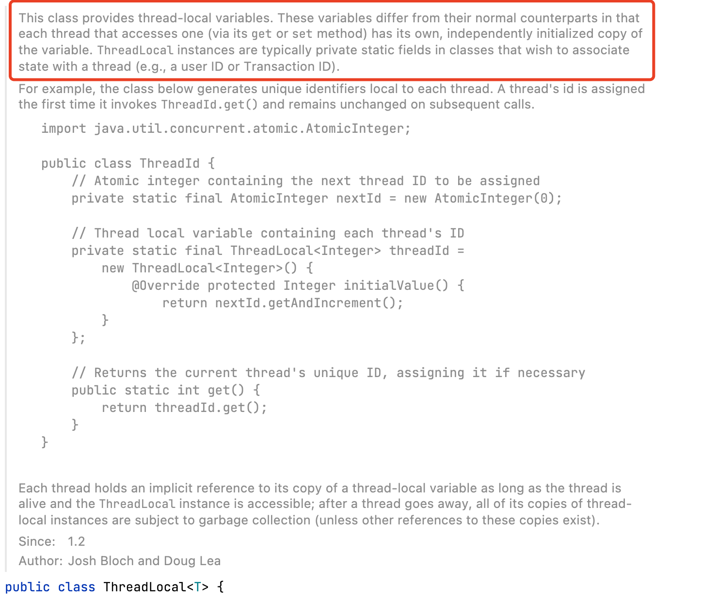 This class provides thread-local variables. These variables differ from their normal counterparts in that each thread that accesses one (via its get or set method) has its own, independently initialized copy of the variable. ThreadLocal instances are typically private static fields in classes that wish to associate state with a thread (e.g., a user ID or Transaction ID).