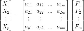 \large \begin{bmatrix} X_{1}\\ X_{2}\\ \vdots \\ X_{p} \end{bmatrix}=\begin{bmatrix} a_{11} &a_{12} & ... &a_{1m} \\ a_{21} & a_{22} & ... &a_{2m} \\ \vdots & \vdots & & \vdots \\ a_{p1} & a_{p2}& ... & a_{pm} \end{bmatrix} \begin{bmatrix} F_{1}\\ F_{2}\\ \vdots \\ F_{m} \end{bmatrix}