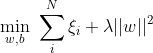 $$\min_{w,b}  \ \sum_{i}^{N} \xi_i + \lambda||w||^2 $$