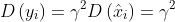 D\left ( y_{i} \right ) = \gamma ^{2}D\left ( \hat{x}_{i} \right ) = \gamma ^{2}