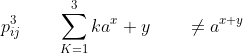 p^3_{ij}\qquad\sum_{K=1}^3ka^x+y\qquad\neq a^{x+y}