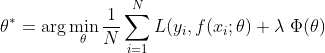 $$\theta^* = \arg \min_\theta \frac{1}{N}{}\sum_{i=1}^{N} L(y_i, f(x_i; \theta) + \lambda\  \Phi(\theta)$$