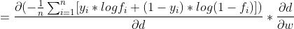 =\frac{\partial (-\frac{1}{n}\sum_{i=1}^{n}[y_{i}*logf_{i}+(1-y_{i})*log(1-f_{i})])}{\partial d} *\frac{\partial d}{\partial w}