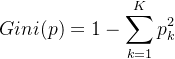 $ Gini(p) = 1 - \sum_{k=1}^{K} p_k^2 $