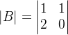 $|B|=\begin{vmatrix}1&1\\2&0\end{vmatrix}$