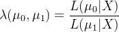 $\lambda (\mu _{0}, \mu_{1} )=\frac{L(\mu_{0}|X)}{L(\mu_{1}|X)}$