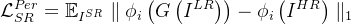 $\mathcal{L} _{SR}^{Per}= \mathbb{E} _{I^{SR}}\parallel \phi _i\left ( G\left ( I^{LR}\right ) \right ) - \phi _i\left ( I^{HR}\right ) \parallel _1$