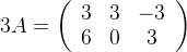 $3A=\left(\begin{array}{ccc}3& 3& -3\\6& 0& 3\end{array}\right)$