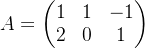 $A=\begin{pmatrix}1&1&-1\\2&0&1\end{pmatrix}$