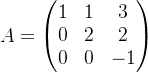 $A=\begin{pmatrix}1&1&3\\0&2&2\\0&0&-1\end{pmatrix}$