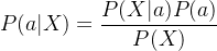 $P(a|X) = \frac{P(X|a)P(a)}{P(X)}$