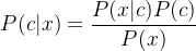 $P(c|x)=\frac{P(x|c)P(c)}{P(x)}$