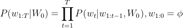 $P(w_{1:T}|W_0) = \prod^T_{t=1} P(w_t | w_{1:t-1}, W_0), w_{1:0}= \phi $