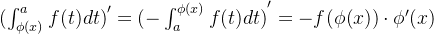 {(\int_{\phi (x)}^{a}f(t)dt) }'={(-\int_{a}^{\phi (x)}f(t)dt) }'=-f(\phi (x))\cdot {\phi}' (x)