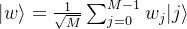 |w\rangle =\frac{1}{\sqrt{M}}\sum_{j=0}^{M-1}w_{j} |j\rangle