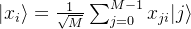 |x_{i}\rangle =\frac{1}{\sqrt{M}}\sum_{j=0}^{M-1}x_{ji} |j\rangle