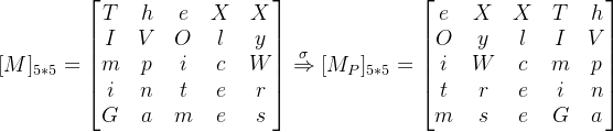 [M]_{5*5}=\begin{bmatrix} T& h & e & X &X \ I& V & O & l & y\ m& p &i & c & W\ i& n & t & e & r\ G&a&m&e&s \end{bmatrix}\stackrel{\sigma }\Rightarrow [M_P]_{5*5}=\begin{bmatrix} e& X & X & T &h \ O& y & l & I & V\ i& W &c & m & p\ t& r & e & i & n\ m&s&e&G&a \end{bmatrix}