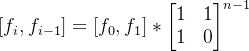 [f_i,f_{i-1}] = [f_{0},f_{1}] * \begin{bmatrix} 1 & 1\\ 1 & 0 \end{bmatrix}^{n-1}