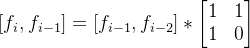 [f_i,f_{i-1}] = [f_{i-1},f_{i-2}] * \begin{bmatrix} 1 & 1\\ 1 & 0 \end{bmatrix}