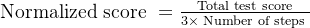 \text { Normalized score }=\frac{\text { Total test score }}{3 \times \text { Number of steps }}