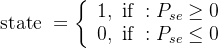 \text { state }=\left\{\begin{array}{l} 1, \text { if }: P_{s e} \geq 0 \\ 0, \text { if }: P_{s e} \leq 0 \end{array}\right.