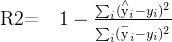 \text{R2=}\quad1-\frac{\sum_i(\overset{\wedge}{\operatorname*{y}}_i-y_i)^2}{\sum_i(\overset{-}{\operatorname*{y}}_i-y_i)^2}