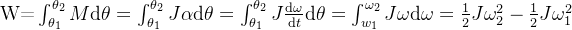 \text{W=}\int_{\theta_{1}}^{\theta_{2}}M\mathrm{d}\theta=\int_{\theta_{1}}^{\theta_{2}}J\alpha\mathrm{d}\theta=\int_{\theta_{1}}^{\theta_{2}}J\frac{\mathrm{d}\omega}{\mathrm{d}t}\mathrm{d}\theta=\int_{w_{1}}^{\omega_{2}}J\omega\mathrm{d}\omega=\frac{1}{2}J\omega_{2}^{2}-\frac{1}{2}J\omega_{1}^{2}