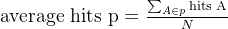 \text{average hits p} = \frac{\sum_{A \in p} \text{hits A}}{N}