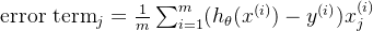 \text{error term}_j = \frac{1}{m} \sum_{i=1}^m (h_\theta(x^{(i)}) - y^{(i)}) x_j^{(i)}