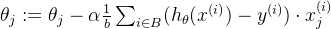 \theta_j := \theta_j - \alpha \frac{1}{b} \sum_{i \in B} (h_\theta(x^{(i)}) - y^{(i)}) \cdot x_j^{(i)}