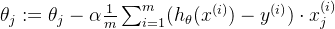 \theta_j := \theta_j - \alpha \frac{1}{m} \sum_{i=1}^{m} (h_\theta(x^{(i)}) - y^{(i)}) \cdot x_j^{(i)}