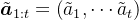 \tilde{\boldsymbol{a}}_{1: t}=\left(\tilde{a}_{1}, \cdots \tilde{a}_{t}\right)