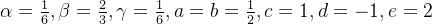 \alpha=\frac{1}{6},\beta=\frac{2}{3},\gamma=\frac{1}{6},a=b=\frac{1}{2},c=1,d=-1,e=2