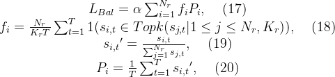 \begin{matrix} L_{Bal}=\alpha \sum_{i=1}^{N_r}f_iP_i,\: \: \:\: \: (17)\\ f_i=\frac{N_r}{K_rT}\sum_{t=1}^{T}1( s_{i,t}\in Topk({s_{j,t}|1\leq j\leq N_r},K_r)),\: \: \:\: \: (18)\\ s_{i,t}{}'=\frac{s_{i,t}}{\sum_{j=1}^{N_r}s_{j,t}} ,\: \: \:\: \: (19)\\ P_{i}=\frac{1}{T}\sum_{t=1}^{T}s_{i,t}{}' ,\: \: \:\: \: (20)\end{matrix}