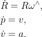 \begin{aligned} & \dot{R}=R\omega^{\wedge}, \\ & \dot{p}=v, \\ & \dot{v}=a. \end{aligned}