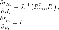 \begin{aligned} & \frac{\partial r_{ R_{i}}}{\partial R_{i}}=J_r^{-1}\left({ R_{gnss}^{T}R_{i}}\right), \\ &\frac{\partial r_{ p_{i}}}{\partial p_{i}}=I. \end{aligned}