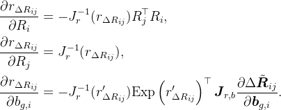 \begin{aligned} & \frac{\partial r_{\Delta R_{ij}}}{\partial R_i}=-J_r^{-1}(r_{\Delta R_{ij}})R_j^\top R_i, \\ & \frac{\partial r_{\Delta R_{ij}}}{\partial R_j}=J_r^{-1}(r_{\Delta R_{ij}}), \\& \frac{\partial r_{\Delta R_{ij}}}{\partial b_{g,i}}=-J_{r}^{-1}(r_{\Delta R_{ij}}^{\prime})\mathrm{Exp}\left(r_{\Delta R_{ij}}^{\prime}\right)^{\top}\boldsymbol{J}_{r,b}\frac{\partial\Delta\tilde{\boldsymbol{R}}_{ij}}{\partial\boldsymbol{b}_{g,i}}. \end{aligned}