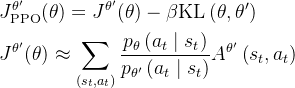 \begin{aligned} &J_{\text{PPO}}^{\theta'}(\theta)=J^{\theta'}(\theta)-\beta \text{KL}\left(\theta, \theta'\right) \\ &J^{\theta'}(\theta) \approx \sum_{\left(s_{t}, a_{t}\right)} \frac{p_{\theta}\left(a_{t} \mid s_{t}\right)}{p_{\theta'}\left(a_{t} \mid s_{t}\right)} A^{\theta'}\left(s_{t}, a_{t}\right)\end{aligned}