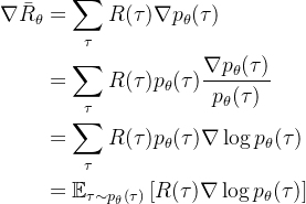 \begin{aligned} \nabla \bar{R}_{\theta}&=\sum_{\tau} R(\tau) \nabla p_{\theta}(\tau)\\&=\sum_{\tau} R(\tau) p_{\theta}(\tau) \frac{\nabla p_{\theta}(\tau)}{p_{\theta}(\tau)} \\&= \sum_{\tau} R(\tau) p_{\theta}(\tau) \nabla \log p_{\theta}(\tau) \\ &=\mathbb{E}_{\tau \sim p_{\theta}(\tau)}\left[R(\tau) \nabla \log p_{\theta}(\tau)\right] \end{aligned}