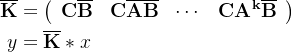 \begin{aligned} \overline{\mathbf{K}} & =\left(\begin{array}{llll} \mathbf{C} \overline{\mathbf{B}} & \mathbf{C} \overline{\mathbf{A}} \overline{\mathbf{B}} & \cdots & \mathbf{C A}^{\mathbf{k}} \overline{\mathbf{B}} \end{array}\right) \\ y & =\overline{\mathbf{K}} * x \end{aligned}