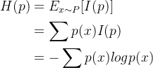 \begin{aligned} H(p) &= E_{x\sim P} [I(p)] \\&= \sum p(x)I(p) \\&= - \sum p(x)logp(x) \end{aligned}