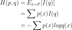 \begin{aligned} H(p,q) &= E_{x\sim P} [I(q)] \\&= \sum p(x)I(q) \\&= - \sum p(x)logq(x) \end{aligned}