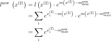 \begin{aligned} l^{\text {new }}\left(x^{(2)}\right) & =l\left(x^{(2)}\right) \cdot e^{m\left(x^{(2)}\right)-m_{\text {max }}^{\text {new }}} \\ & =\sum_{i} e^{x_{i}^{(2)}-m\left(x^{(2)}\right)} \cdot e^{m\left(x^{(2)}\right)-m_{m a x}^{\text {new }}} \\ & =\sum_{i} e^{x_{i}^{(2)}-m_{\text {max }}^{\text {new }}} \end{aligned}