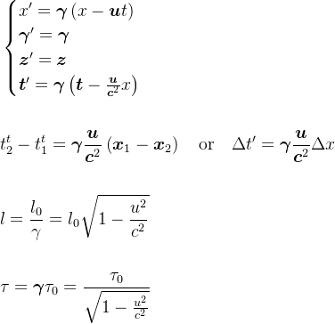 \begin{aligned}&\begin{cases}x^{\prime}=\boldsymbol{\gamma}\left(x-\boldsymbol{u}t\right)\\\boldsymbol{\gamma}^{\prime}=\boldsymbol{\gamma}\\\boldsymbol{z}^{\prime}=\boldsymbol{z}\\\boldsymbol{t}^{\prime}=\boldsymbol{\gamma}\left(\boldsymbol{t}-\frac{\boldsymbol{u}}{\boldsymbol{c}^{2}}x\right)\end{cases}\\\\&t_2^t-t_1^t=\boldsymbol{\gamma}\frac{\boldsymbol{u}}{\boldsymbol{c}^2}\left(\boldsymbol{x}_1-\boldsymbol{x}_2\right)\quad\text{or}\quad\Delta t^{\prime}=\boldsymbol{\gamma}\frac{\boldsymbol{u}}{\boldsymbol{c}^2}\Delta x\\\\&l=\frac{l_0}\gamma=l_0\sqrt{1-\frac{u^2}{c^2}}\\\\&\tau=\boldsymbol{\gamma}\tau_0=\frac{\tau_0}{\sqrt{1-\frac{u^2}{c^2}}}\end{aligned}