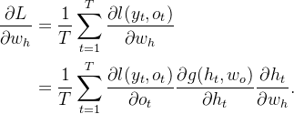 \begin{aligned}\frac{\partial L}{\partial w_h} & = \frac{1}{T}\sum_{t=1}^T \frac{\partial l(y_t, o_t)}{\partial w_h} \\& = \frac{1}{T}\sum_{t=1}^T \frac{\partial l(y_t, o_t)}{\partial o_t} \frac{\partial g(h_t, w_o)}{\partial h_t} \frac{\partial h_t}{\partial w_h}.\end{aligned}