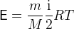 \begin{aligned}\mathsf{E}&=\frac mM\frac{\mathrm{i}}2RT\end{aligned}