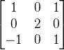 \begin{bmatrix} 1 & 0 & 1\\ 0 & 2 & 0\\ -1 & 0 & 1 \end{bmatrix}