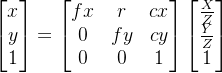 \begin{bmatrix} x\\ y\\ 1 \end{bmatrix} = \begin{bmatrix} fx & r & cx\\ 0 & fy & cy\\ 0 & 0 & 1 \end{bmatrix}\begin{bmatrix} \frac{X}{Z}\\ \frac{Y}{Z}\\ 1 \end{bmatrix}