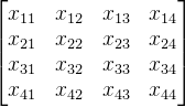 \begin{bmatrix} x_{11} &x_{12} &x_{13} &x_{14} \\ x_{21} &x_{22} &x_{23} &x_{24} \\ x_{31} &x_{32} &x_{33} &x_{34} \\ x_{41} &x_{42} &x_{43} &x_{44} \end{bmatrix}