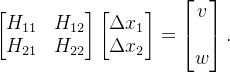 \begin{bmatrix} H_{11} & H_{12} \\ H_{21} & H_{22} \end{bmatrix} \begin{bmatrix} \Delta x_1 \\ \Delta x_2 \end{bmatrix}= \begin{bmatrix} v \\ \\ w \end{bmatrix}.